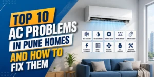 Top 10 AC Problems in Pune Homes and How to Fix Them